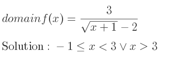The domain of f(x)= 3/(sqrt(x+1)-2) is -1<= x<3\lor x>3